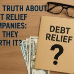 The Truth About Debt Relief Companies: Are They Worth It?