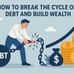 How to Break the Cycle of Debt and Build Wealth