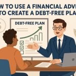 How to Use a Financial Advisor to Create a Debt-Free Plan